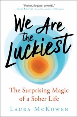 Cover Art for 9781608687862, We Are the Luckiest: The Surprising Magic of a Sober Life by Laura McKowen