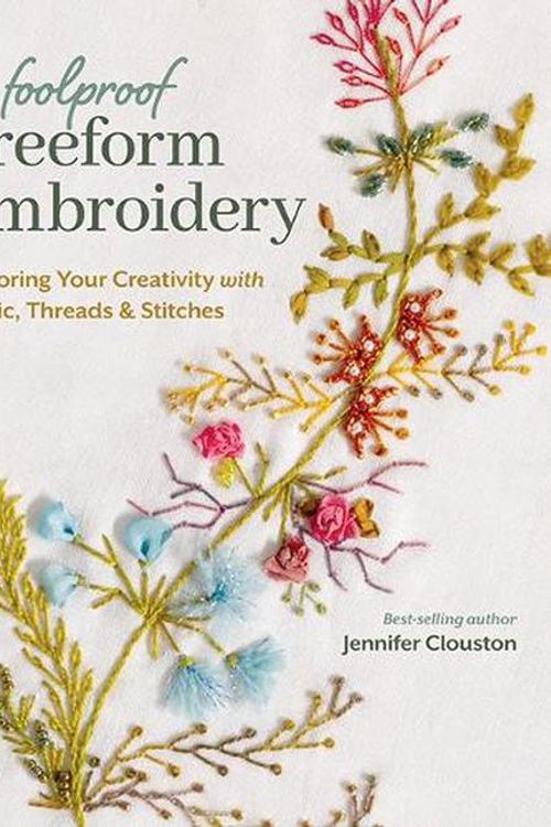 Cover Art for 9781644034200, Foolproof Freeform Embroidery: Exploring Your Creativity With Fabric, Threads & Stitches by Jennifer Clouston