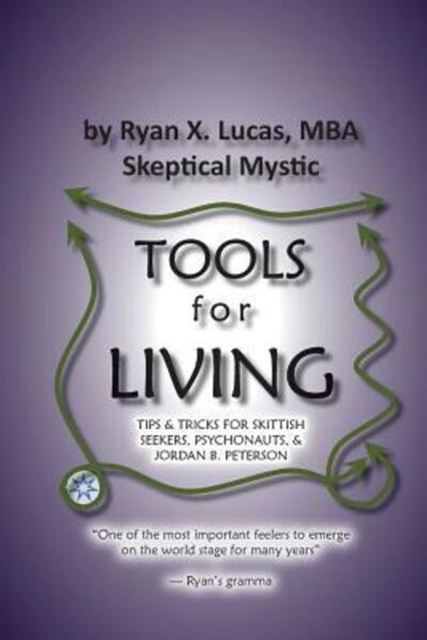 Cover Art for 9780999779507, TOOLS for LIVING: Tips & tricks for skittish seekers, psychonauts & Jordan B. Peterson by Ryan X. Lucas