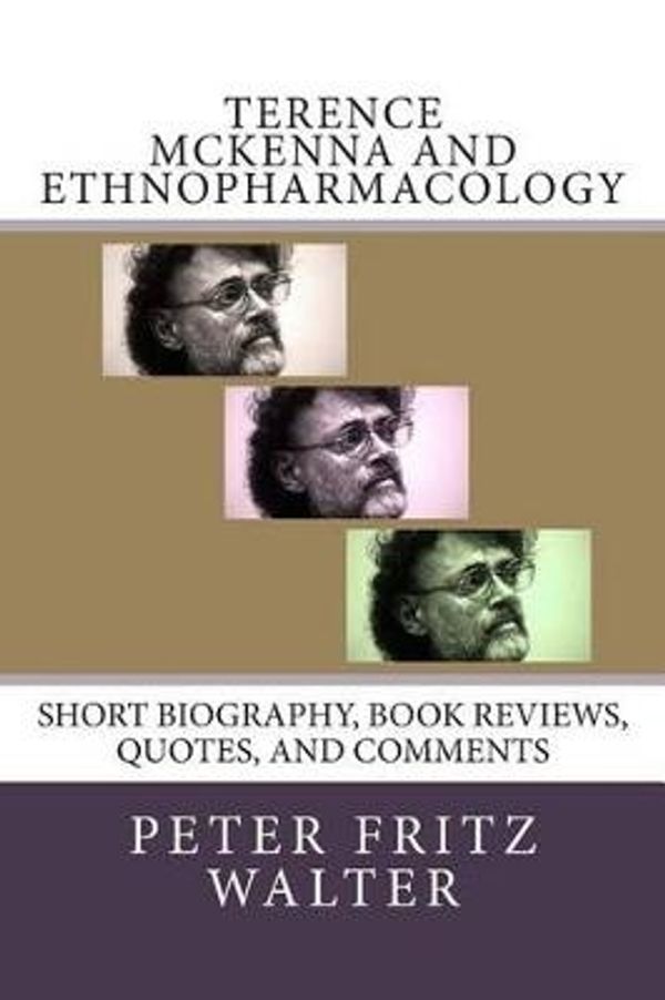 Cover Art for 9781515025610, Terence McKenna and Ethnopharmacology: Short Biography, Book Reviews, Quotes, and Comments: Volume 8 (Great Minds Series) by Peter Fritz Walter