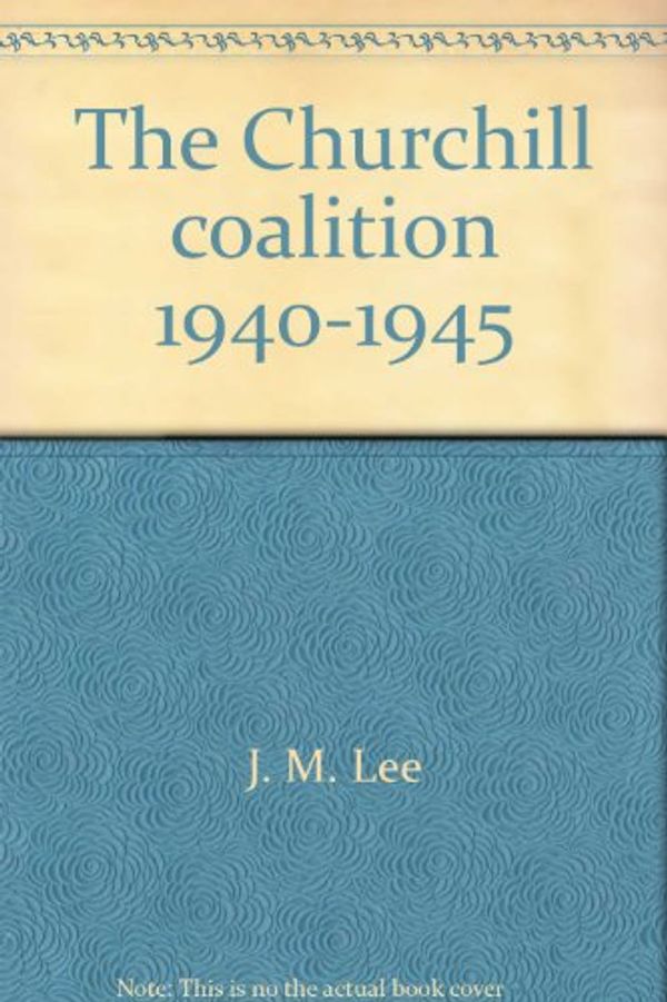 Cover Art for 9780208018809, The Churchill coalition, 1940-1945 by J. M Lee