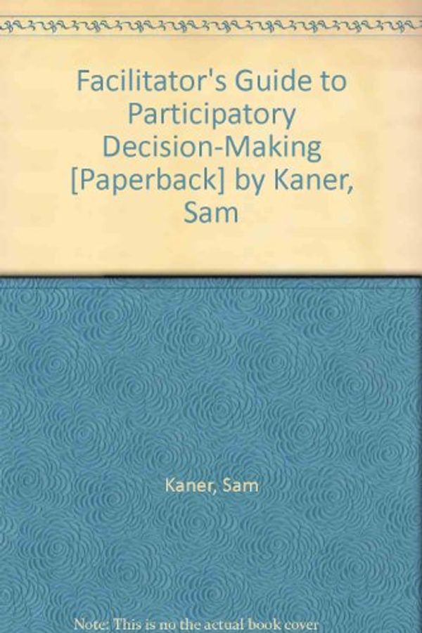 Cover Art for 9781550922554, Facilitator's Guide to Participatory Decision-Making by Sam Kaner