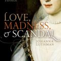 Cover Art for 9780198754657, Love, Madness, and Scandal by Johanna Luthman