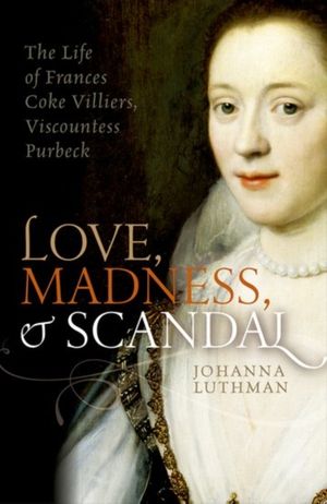 Cover Art for 9780198754657, Love, Madness, and Scandal by Johanna Luthman