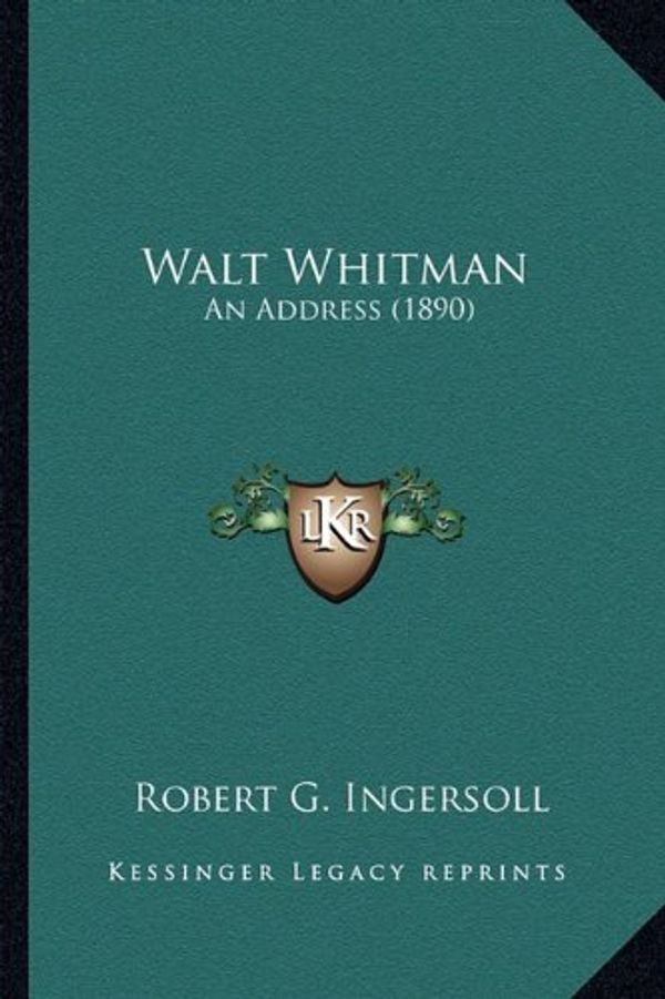 Cover Art for 9781163883457, Walt Whitman Walt Whitman: An Address (1890) an Address (1890) by Robert G. Ingersoll