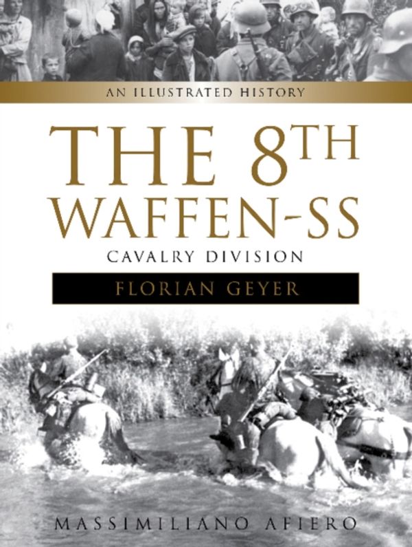 Cover Art for 9780764353260, The 8th Waffen-SS Cavalry Division "Florian Geyer": An Illustrated History by Massimiliano Afiero