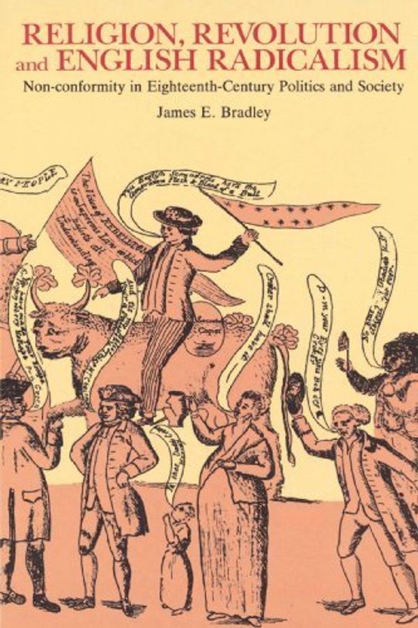 Cover Art for B01FJ0VS9C, Religion, Revolution and English Radicalism: Non-conformity in Eighteenth-Century Politics and Society by James E. Bradley (2002-06-20) by James E. Bradley