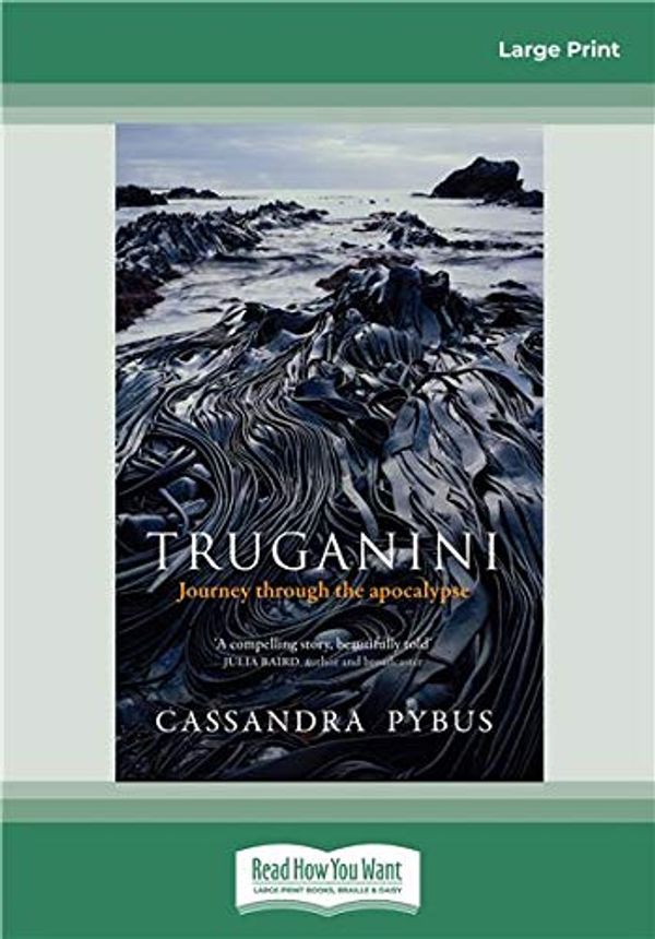 Cover Art for 9780369333827, Truganini: Journey through the apocalypse by Cassandra Pybus