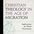 Cover Art for 9781793600738, Christian Theology in the Age of Migration: Implications for World Christianity by Peter C. Phan