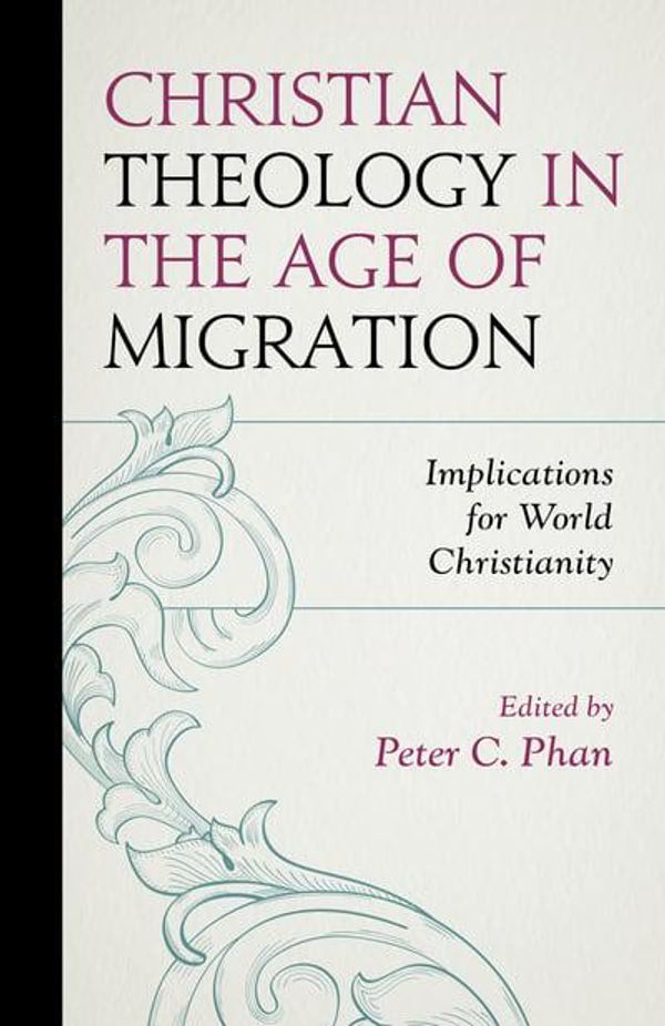 Cover Art for 9781793600738, Christian Theology in the Age of Migration: Implications for World Christianity by Peter C. Phan