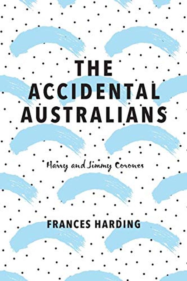 Cover Art for 9780648286578, The Accidental Australians: Harry and Jimmy Corones by Frances Harding
