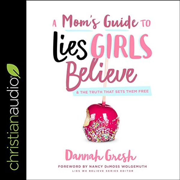 Cover Art for B07ZQM18PY, A Mom's Guide to Lies Girls Believe: And the Truth That Sets Them Free by Dannah Gresh, Nancy DeMoss Wolgemuth - editor