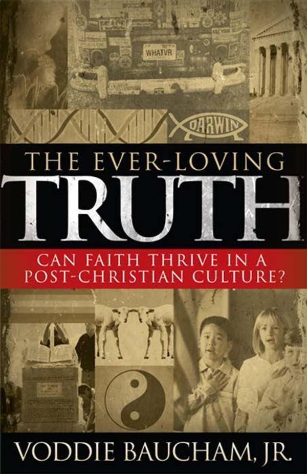 Cover Art for 9781433674938, The Ever-Loving Truth: Can Faith Thrive in a Post-Christian Culture? by Voddie, Jr. Baucham