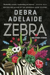 Cover Art for 9781760781699, Zebra: And Other Stories by Debra Adelaide