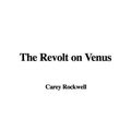 Cover Art for 9781437885637, The Revolt on Venus by Carey Rockwell