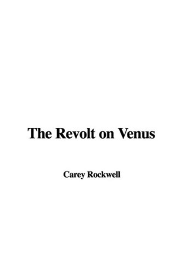 Cover Art for 9781437885637, The Revolt on Venus by Carey Rockwell