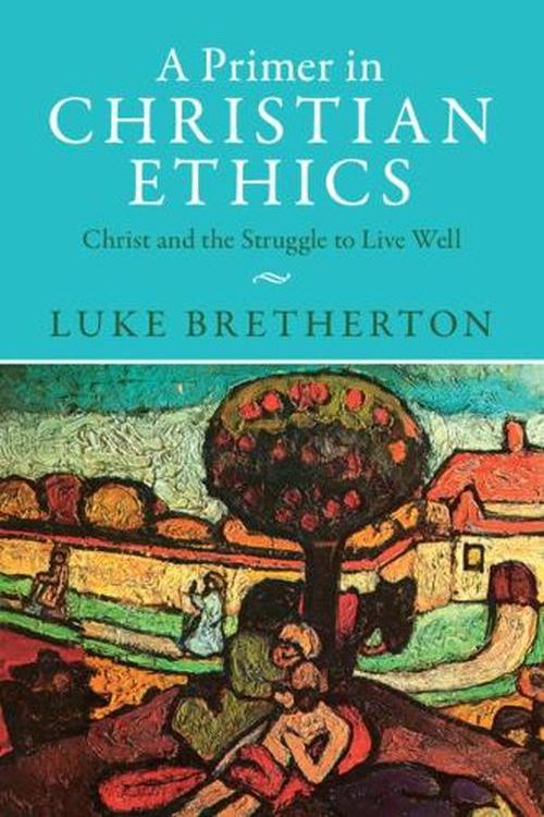 Cover Art for 9781009329026, A Primer in Christian Ethics: Christ and the Struggle to Live Well by Luke Bretherton