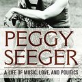 Cover Art for B06XC1T7VQ, Peggy Seeger: A Life of Music, Love, and Politics (Music in American Life) by Freedman, Jean R.