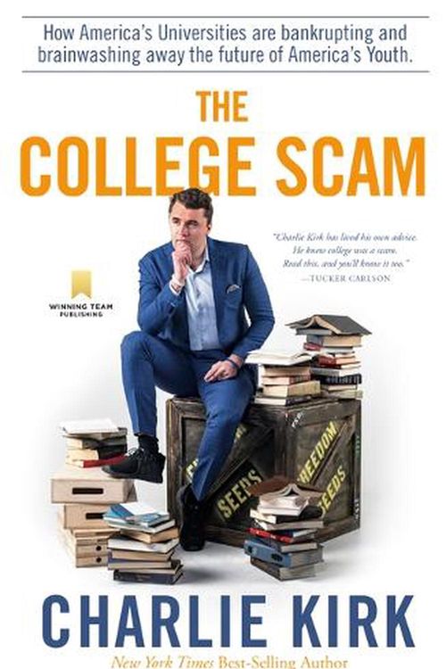 Cover Art for 9781735503738, The College Scam: How America's Universities Are Bankrupting and Brainwashing Away the Future of America's Youth by Charlie Kirk