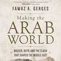 Cover Art for 9781400890071, Making the Arab WorldNasser, Qutb, and the Clash That Shaped the Mid... by Fawaz A. Gerges