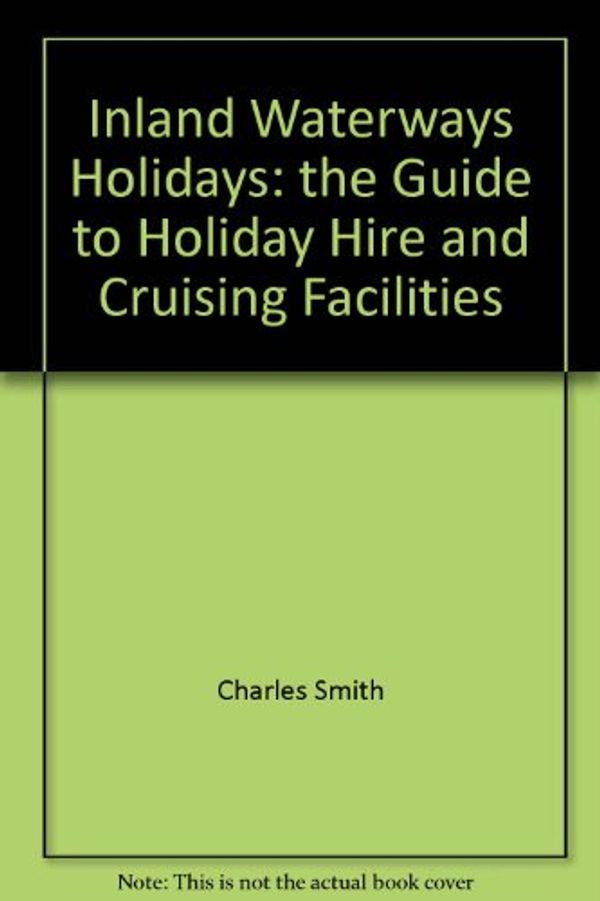 Cover Art for 9780854997237, Inland Waterways Holidays: the Guide to Holiday Hire and Cruising Facilities by Charles Smith