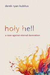Cover Art for 9780802883179, Holy Hell: A Case Against Eternal Damnation by Kubilus, Derek Ryan