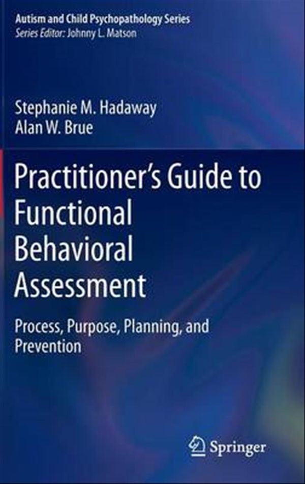 Cover Art for 9783319237206, Practitioner's Guide to Functional Behavioral Assessment: Process, Purpose, Planning, and Prevention (Autism and Child Psychopathology Series) by Stephanie M. Hadaway