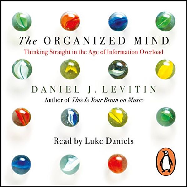 Cover Art for B00WINELJI, The Organized Mind: Thinking Straight in the Age of Information Overload by Daniel Levitin