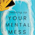 Cover Art for 9781493424016, Cleaning Up Your Mental Mess: 5 Simple, Scientifically Proven Steps to Reduce Anxiety, Stress, and Toxic Thinking by Dr. Caroline Leaf
