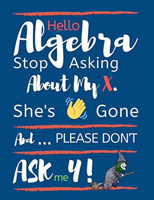 Cover Art for 9781090162120, Hello Algebra Stop Asking about My X. She's Gone and Please Don't Ask Me Y: Large Size Square Grid Coordinate and Quadrille Paper. Great for School, ... Algebra X Is Gone Quote on Blue Design Cover. by Ts Publishing