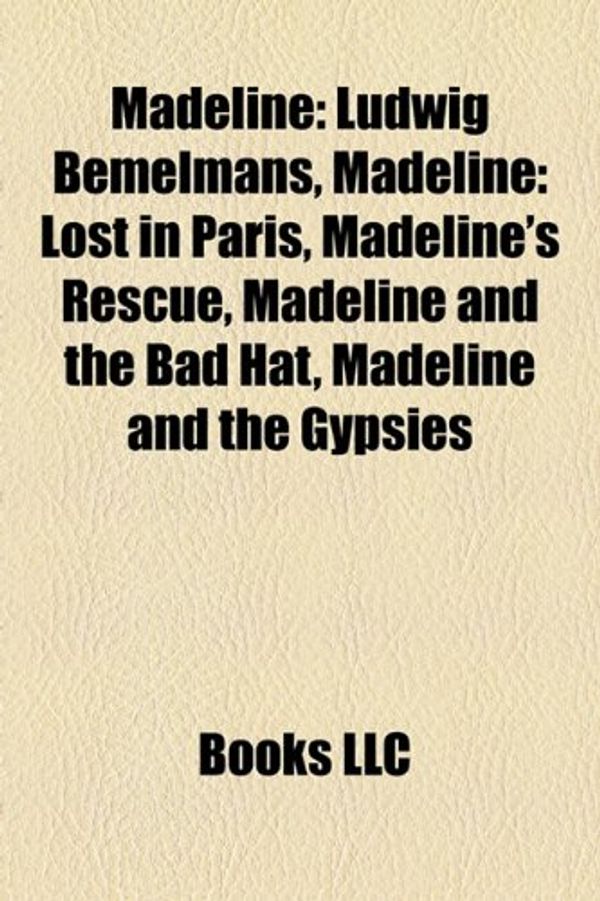 Cover Art for 9781157015734, Madeline: Ludwig Bemelmans, Madeline: Lost in Paris, Madeline's Rescue, Madeline and the Bad Hat, Madeline and the Gypsies by Books Llc