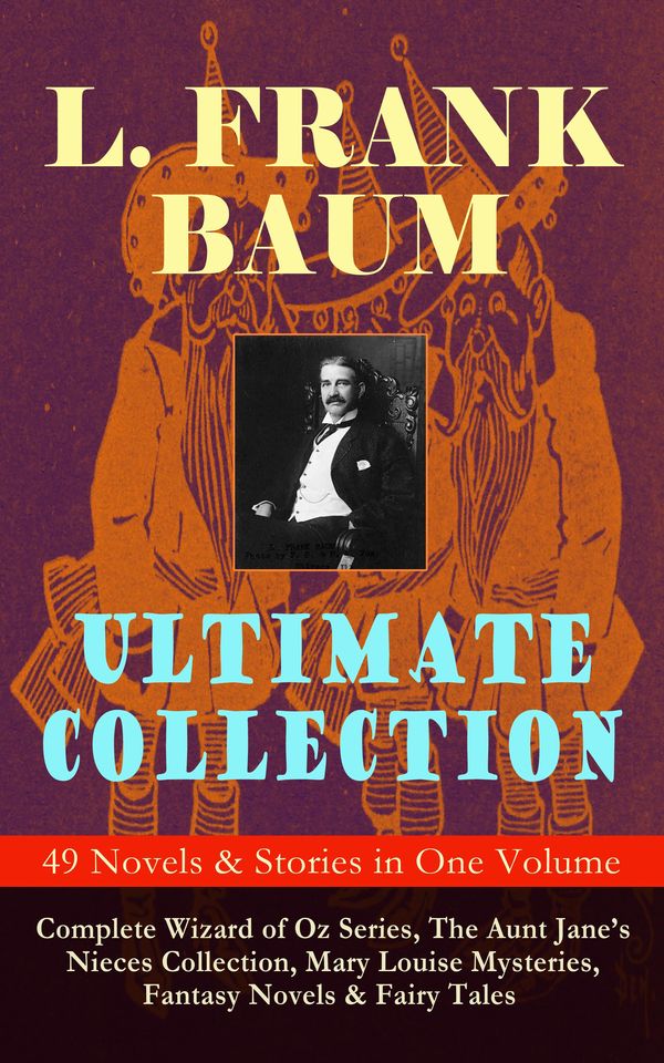 Cover Art for 9788026866824, L. FRANK BAUM Ultimate Collection - 49 Novels & Stories in One Volume: Complete Wizard of Oz Series, The Aunt Jane's Nieces Collection, Mary Louise Mysteries, Fantasy Novels & Fairy Tales by L. Frank Baum