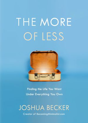 Cover Art for 9781601427977, The More of Less: Finding the Life You Want Under Everything You Own by Joshua Becker
