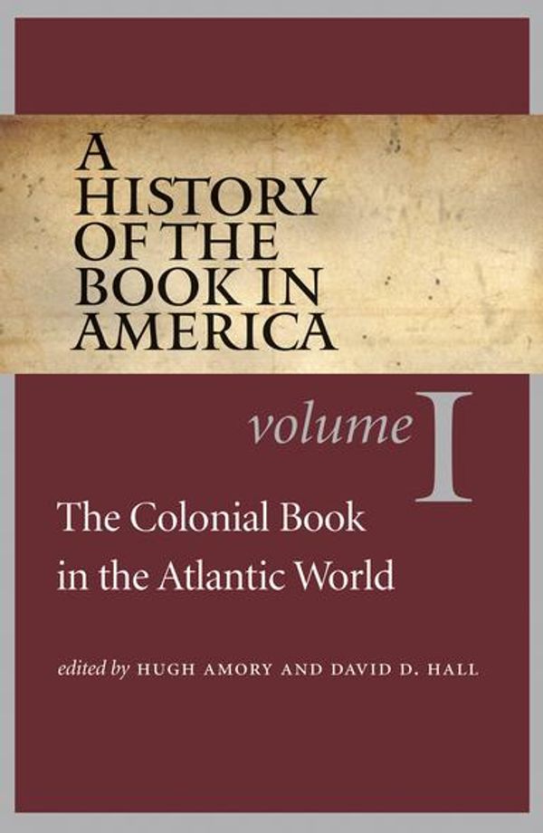 Cover Art for 9780807868003, A History of the Book in AmericaVolume 1: The Colonial Book in the Atlantic World by David D. Hall, Hugh Amory