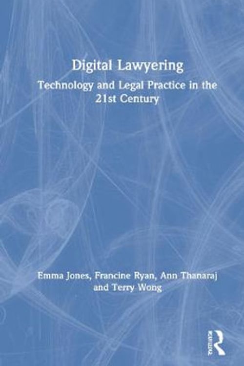 Cover Art for 9781032122168, Digital Lawyering: Technology and Legal Practice in the 21st Century by Emma Jones, Francine Ryan, Ann Thanaraj, Terry Wong