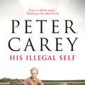 Cover Art for 9781742748979, His Illegal Self by Peter Carey
