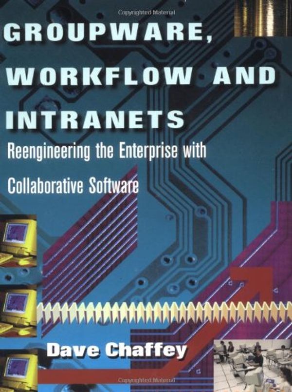 Cover Art for 9781555581848, Groupware, Workflow and Intranets: Re-engineering the Enterprise with Collaborative Software by Dave Chaffey