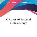 Cover Art for 9781432500238, Outlines of Practical Hydrotherapy by John Harvey Kellogg