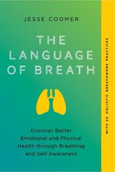 Cover Art for 9781623179366, The Language of Breath: Discover Better Emotional and Physical Health through Breathing and Self-Awareness--With 20 holistic breathwork practices by Jesse Coomer