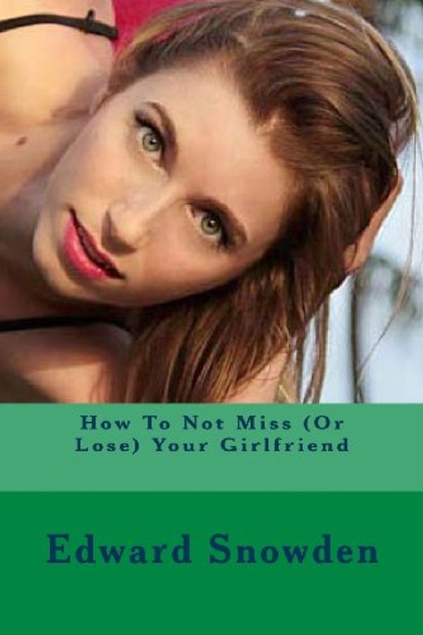 Cover Art for 9781493747900, How to Not Miss (or Lose) Your Girlfriend by Edward Snowden