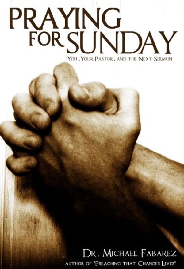 Cover Art for B004WSQD0M, Praying for Sunday by Dr.Michael Fabarez, Fabarez, Mike