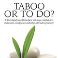 Cover Art for B01LWRRHFI, Taboo Or To Do?: Is Christianity complementary with yoga, martial arts, Hallowe'en, mindfulness and other alternative practices? by Ross Clifford, Philip Johnson