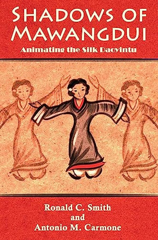 Cover Art for 9781931483704, Shadows of Mawangdui: Animating the Silk Daoyintu by Ronald C. Smith, Antonio M. Carmone