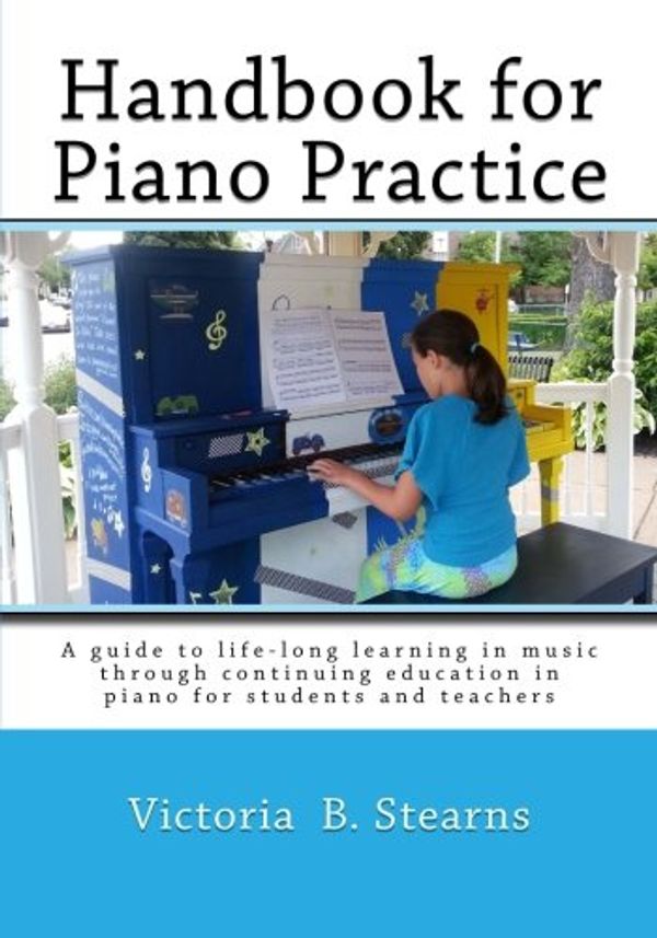 Cover Art for 9780884930181, Handbook for Piano PracticeA Guide to Life-Long Learning in Music Through ... by Victoria B. Stearns