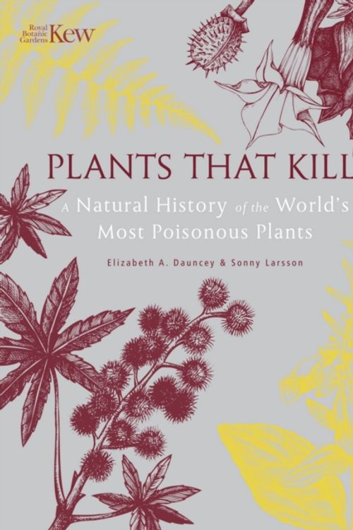 Cover Art for 9781842466575, Plants That KillA Natural History of the World's Most Poisonous... by Elizabeth Dauncey, Sonny Larsson
