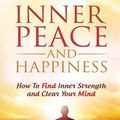 Cover Art for 9781530428328, Inner Peace and Happiness: How To Find Inner Strength and Clear Your Mind: Volume 1 (Inspired by Paul Chek, Zen Mind) by Jeremiah T. Robinson