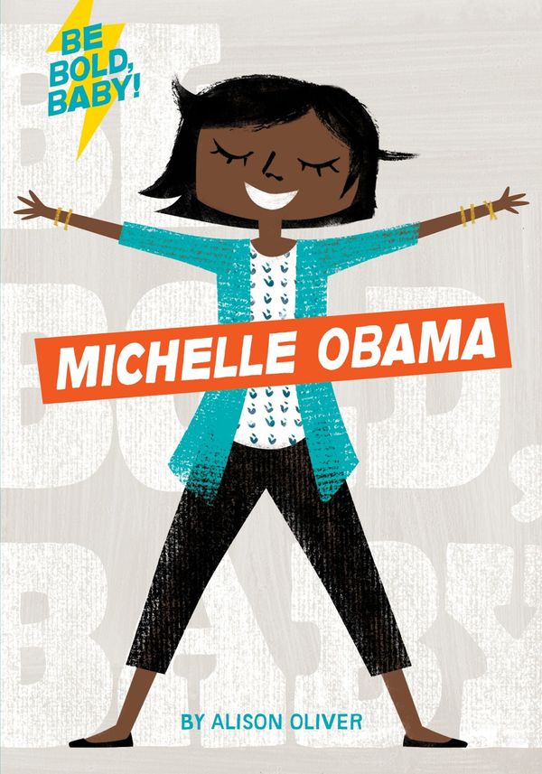 Cover Art for 9781328636508, Be Bold, Baby: Michelle Obama by Alison Oliver