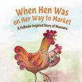 Cover Art for 9780997133332, When Hen Was on Her Way to MarketA Folktale-Inspired Story of Manners by Irena Stanic Rasin,Ivana Rasin