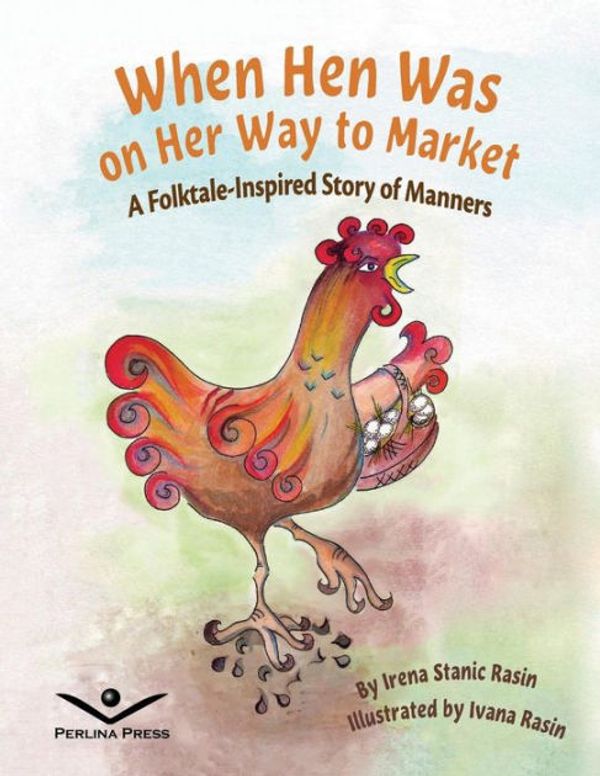 Cover Art for 9780997133332, When Hen Was on Her Way to MarketA Folktale-Inspired Story of Manners by Irena Stanic Rasin,Ivana Rasin