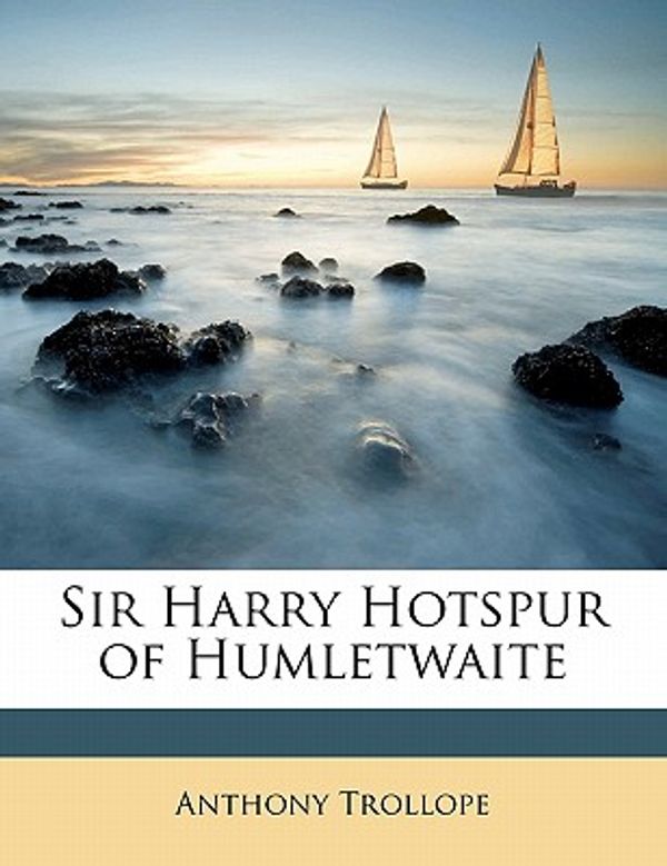 Cover Art for 9781178021547, Sir Harry Hotspur of Humletwaite by Anthony Trollope